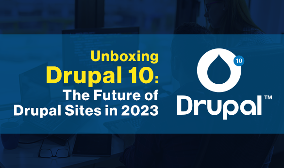 Unboxing Drupal 10: The Future of Drupal Sites in 2023 Unboxing Drupal 10: The Future of Drupal Sites in 2023